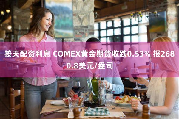 按天配资利息 COMEX黄金期货收跌0.53% 报2680.8美元/盎司