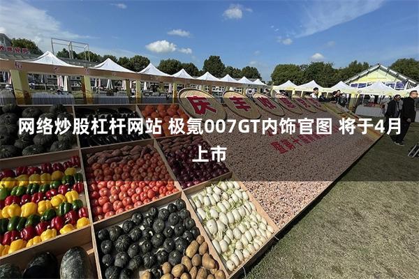 网络炒股杠杆网站 极氪007GT内饰官图 将于4月上市