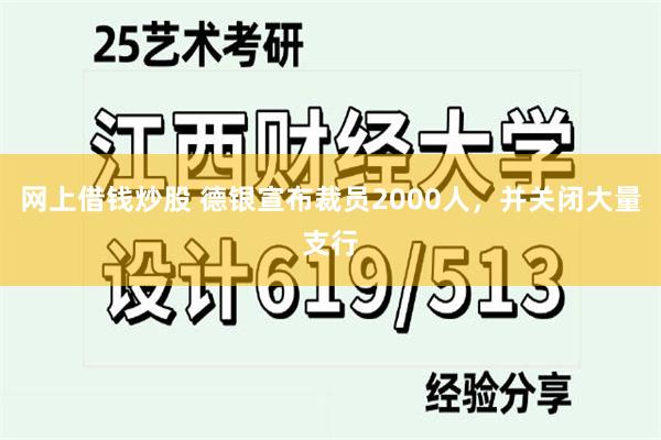 网上借钱炒股 德银宣布裁员2000人，并关闭大量支行