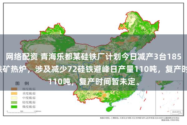 网络配资 青海乐都某硅铁厂计划今日减产3台18500kva硅铁矿热炉，涉及减少72硅铁避峰日产量110吨，复产时间暂未定。