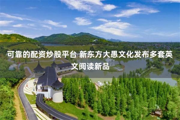 可靠的配资炒股平台 新东方大愚文化发布多套英文阅读新品